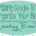 Using Google To Organize Your Blog-Creating Events | Sarah Celebrates