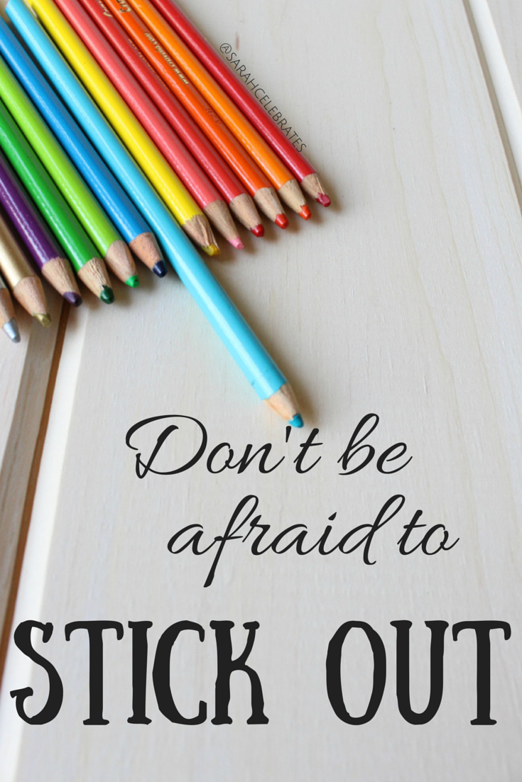 Don't Be Afraid To Stick Out- Monday Motivation - Sarah Celebrates