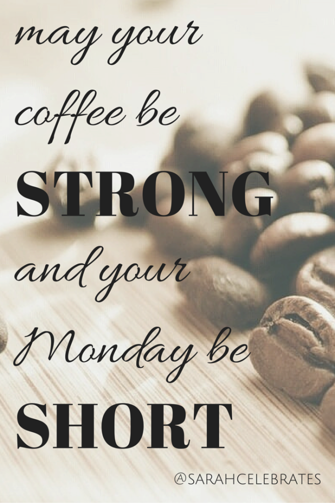 May Your Coffee Be Strong and Your Monday Be Short - Monday Motivation - Sarah Celebrates