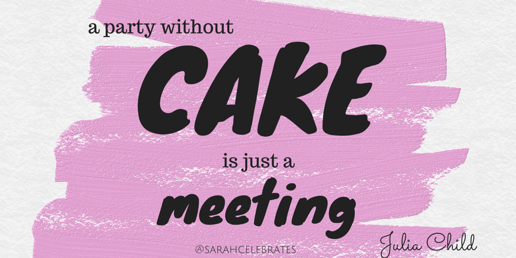 A Party Without Cake Is Just A Meeting - Monday Motivation - Sarah Celebrates