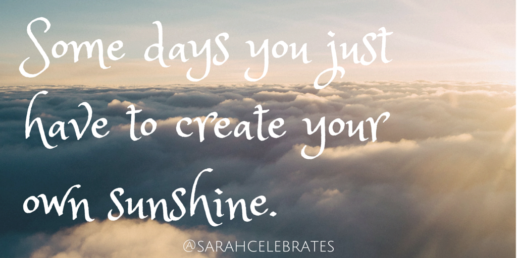 Some days you just have to create your own sunshine. #Monday Motivation - Sarah Celebrates