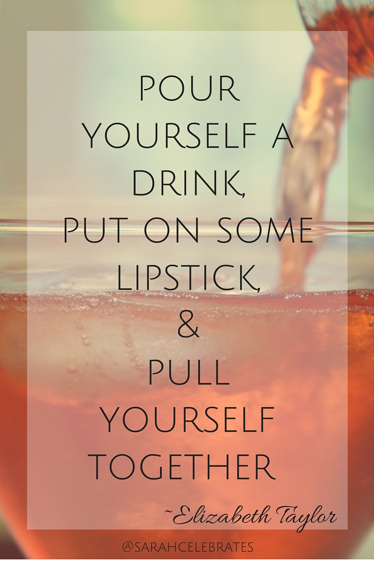 Pour yourself a drink, put on some lipstick & pull yourself together -liz taylor #MondayMotivation