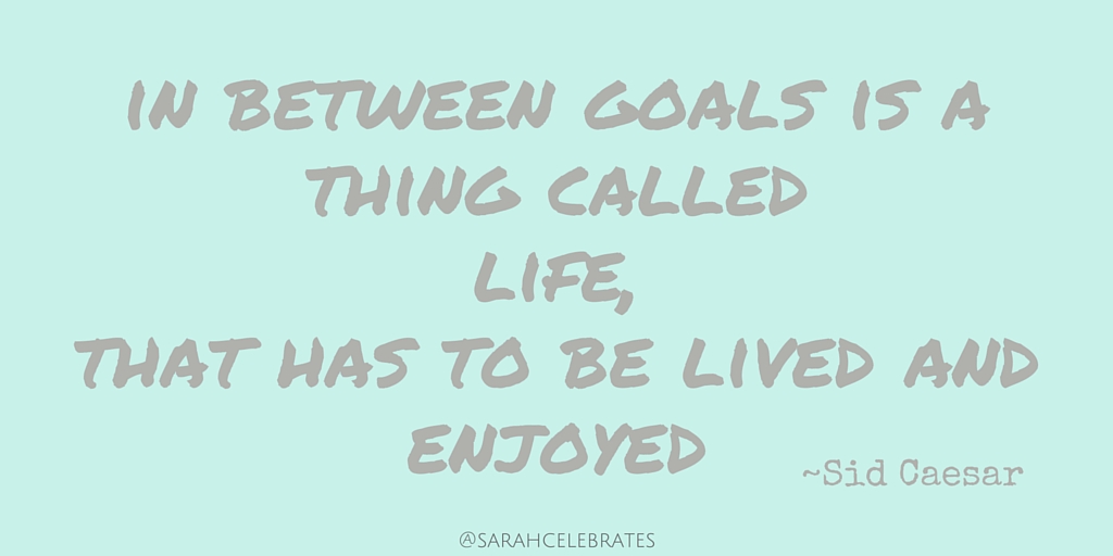 in between goals is a thing called life, that has to be lived and enjoyed -sid caesar #MondayMotivation