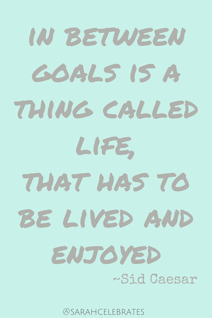 in between goals is a thing called life, that has to be lived and enjoyed -sid caesar #MondayMotivation
