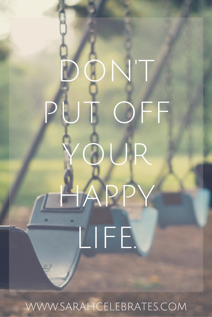 Don't put off your happy life. #MondayMotivation