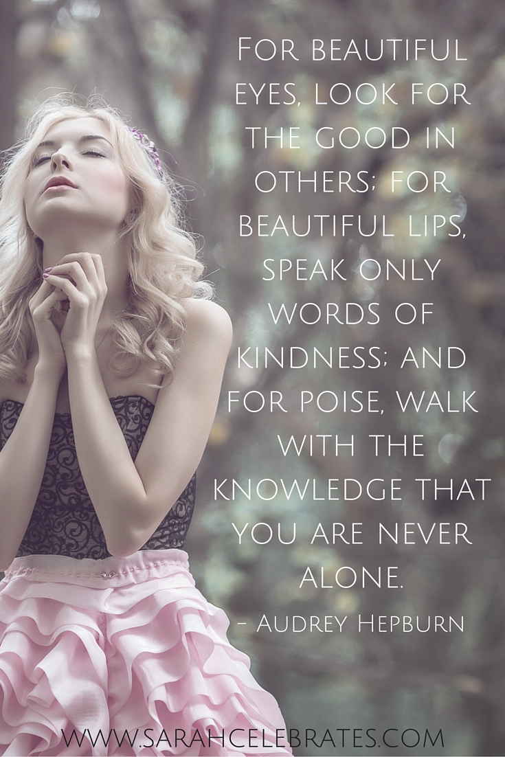 For beautiful eyes, look for the good in others; for beautiful lips, speak only words of kindness; and for poise, walk with the knowledge that you are never alone. #MondayMotivation
