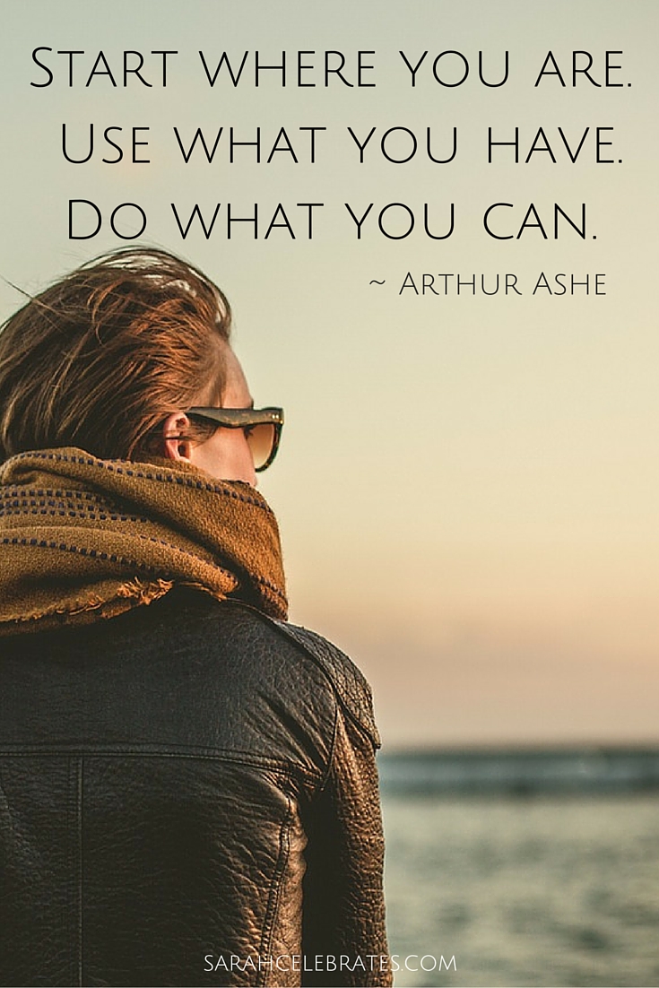 Start where you are. Use what you have. Do what you can. #MondayMotivation